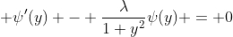 \displaystyle \psi'(y) - \frac{\lambda}{1+y^2}\psi(y) = 0