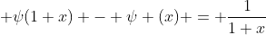 \displaystyle \psi(1+x) - \psi (x) = \frac{1}{1+x}