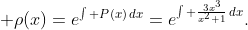 \displaystyle \rho(x)=e^{\int P(x)\,dx}=e^{\int \frac{3x^3}{x^2+1}\,dx}.