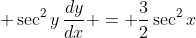 \displaystyle \sec^2{y}\,\frac{dy}{dx} = \frac{3}{2}\sec^2{x}