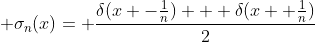 \displaystyle \sigma_{n}(x)= \frac{\delta(x -\frac{1}{n}) + \delta(x+ \frac{1}{n})}{2}