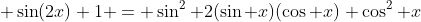 \displaystyle \sin(2x)+1 = \sin^2+2(\sin x)(\cos x)+\cos^2 x