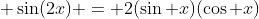 \displaystyle \sin(2x) = 2(\sin x)(\cos x)