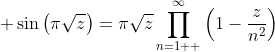 \displaystyle \sin\left(\pi\sqrt{z}\right)=\pi\sqrt{z}\prod_{n=1  }^{\infty}\left(1-\frac{z}{n^2}\right)