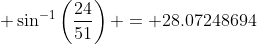 \displaystyle \sin^{-1}\left(\frac{24}{51}\right) = 28.07248694