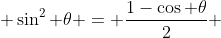 \displaystyle \sin^2 \theta = \frac{1-\cos \theta}{2} 