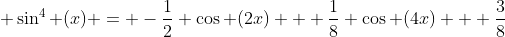 \displaystyle \sin^4 (x) = -\frac{1}{2} \cos (2x) + \frac{1}{8} \cos (4x) + \frac{3}{8}