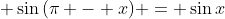 \displaystyle \sin{(\pi - x)} = \sin{x}