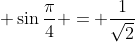 \displaystyle \sin{\frac{\pi}{4}} = \frac{1}{\sqrt{2}}