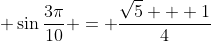 \displaystyle \sin{\frac{3\pi}{10}} = \frac{\sqrt{5} + 1}{4}