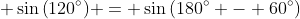 \displaystyle \sin{\left(120^{\circ}\right)} = \sin{\left(180^{\circ} - 60^{\circ}\right)}