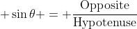 \displaystyle \sin{\theta} = \frac{\textrm{Opposite}}{\textrm{Hypotenuse}}