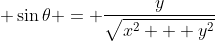 \displaystyle \sin{\theta} = \frac{y}{\sqrt{x^2 + y^2}}
