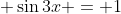 \displaystyle \sin{3x} = 1