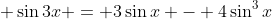 \displaystyle \sin{3x} = 3\sin{x} - 4\sin^3{x}