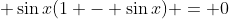 \displaystyle \sin{x}(1 - \sin{x}) = 0