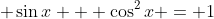 \displaystyle \sin{x} + \cos^2{x} = 1