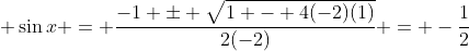 \displaystyle \sin{x} = \frac{-1 \pm \sqrt{1 - 4(-2)(1)}}{2(-2)} = -\frac{1}{2}