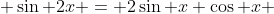 \displaystyle \sin 2x = 2\sin x \cos x 