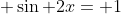 \displaystyle \sin 2x= 1