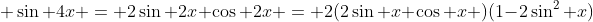 \displaystyle \sin 4x = 2\sin 2x \cos 2x = 2(2\sin x \cos x )(1-2\sin^2 x)