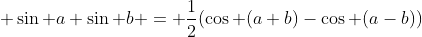 \displaystyle \sin a \sin b = \frac{1}{2}(\cos (a+b)-\cos (a-b))