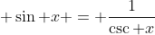\displaystyle \sin x = {1\over{\csc x}}