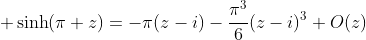 \displaystyle \sinh(\pi z)=-\pi(z-i)-\frac{\pi^3}{6}(z-i)^3+O(z)