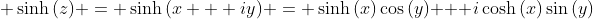 \displaystyle \sinh{(z)} = \sinh{(x + iy)} = \sinh{(x)}\cos{(y)} + i\cosh{(x)}\sin{(y)}