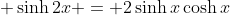 \displaystyle \sinh{2x} = 2\sinh{x}\cosh{x}