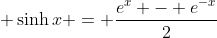 \displaystyle \sinh{x} = \frac{e^x - e^{-x}}{2}