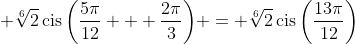 \displaystyle \sqrt[6]{2}\,\textrm{cis}\,{\left(\frac{5\pi}{12} + \frac{2\pi}{3}\right)} = \sqrt[6]{2}\,\textrm{cis}\,{\left(\frac{13\pi}{12}\right)}
