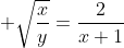 \displaystyle \sqrt{\frac{x}{y}}=\frac{2}{x+1}