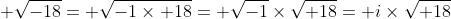 \displaystyle \sqrt{-18}= \sqrt{-1\times 18}= \sqrt{-1}\times\sqrt{ 18}= i\times\sqrt{ 18}