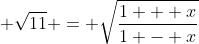 \displaystyle \sqrt{11} = \sqrt{\frac{1 + x}{1 - x}}