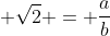\displaystyle \sqrt{2} = \frac{a}{b}