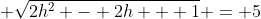 \displaystyle \sqrt{2h^2 - 2h + 1} = 5