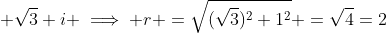 \displaystyle \sqrt{3}+i \implies r =\sqrt{(\sqrt{3})^2+1^2} =\sqrt{4}=2