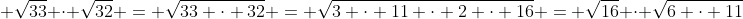 \displaystyle \sqrt{33} \cdot \sqrt{32} = \sqrt{33 \cdot 32} = \sqrt{3 \cdot 11 \cdot 2 \cdot 16} = \sqrt{16} \cdot \sqrt{6 \cdot 11}