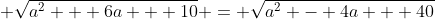 \displaystyle \sqrt{a^2 + 6a + 10} = \sqrt{a^2 - 4a + 40}