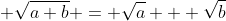 \displaystyle \sqrt{a+b} = \sqrt{a} + \sqrt{b}