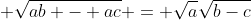\displaystyle \sqrt{ab - ac} = \sqrt{a}\sqrt{b-c}