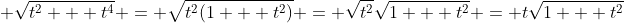 \displaystyle \sqrt{t^2 + t^4} = \sqrt{t^2(1 + t^2)} = \sqrt{t^2}\sqrt{1 + t^2} = t\sqrt{1 + t^2}