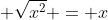 \displaystyle \sqrt{x^2} = x
