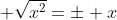 \displaystyle \sqrt{x^2}=\pm x