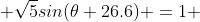 \displaystyle \sqrt5sin(\theta+26.6) =1 