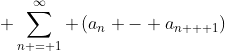 \displaystyle \sum\limits_{n = 1}^{\infty} \left(a_n - a_{n + 1}\right)
