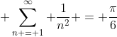 \displaystyle \sum^{\infty}_{n = 1} \frac{1}{n^{2}} = \frac{\pi}{6}