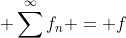 \displaystyle \sum^{\infty}f_{n} = f