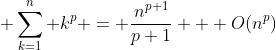 \displaystyle \sum^n_{k=1} k^p = \frac{n^{p+1}}{p+1} + O(n^p)